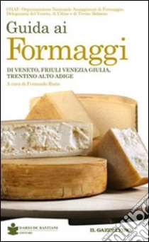 Guida ai formaggi di Veneto, Friuli Venezia Giulia, Trentino Alto Adige libro di Raris F. (cur.)