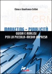 Marketing-pubblicità. Guida e analisi per la piccola-media impresa libro di Cellini Elena; Cellini Gianfranco