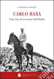 Carlo Baxa. Una vita al servizio dell'Italia libro di Zagonel Giampaolo