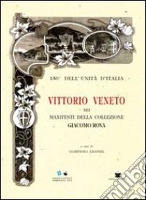 Vittorio Veneto nei manifesti della collezione Giacomo Rova. 150° dell'unità d'Italia libro di Zagonel G. (cur.)