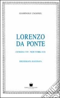 Lorenzo Da Ponte. Ceneda 1749-New York 1838. Bibliografia ragionata libro di Zagonel Giampaolo