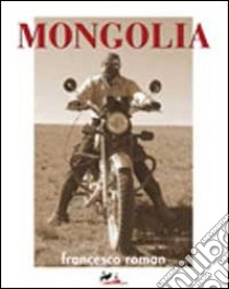 Mongolia. Ediz. integrale libro di Roman Francesco