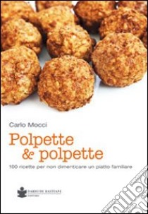 Polpette & polpette. 100 ricette per non dimenticare un piatto familiare libro di Mocci Carlo