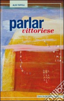 Parlar vittoriese libro di Toffoli Aldo