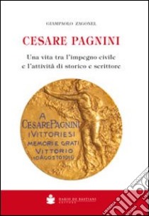 Cesare Pagnini. Una vita tra l'impegno civile e l'attività di storico e scrittore libro di Zagonel Giampaolo