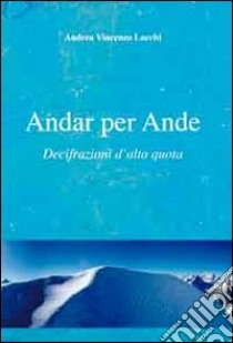 Andar per ande. Decifrazioni d'alta quota libro di Lucchi Andrea Vincenzo