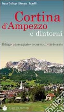 Cortina d'Ampezzo e dintorni. Rifugi, passeggiate, escursioni, vie ferrate libro di Dallago Franz; Zanolli Renato