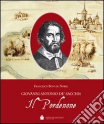Il Pordenone. Giovanni Antonio De' Sacchis libro di Boni De Nobili Francesco
