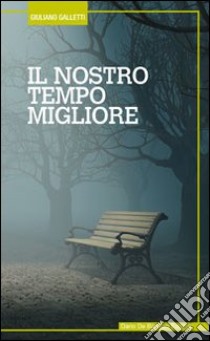 Il nostro tempo migliore libro di Galletti Giuliano