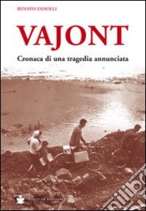 Vajont. Cronaca di una tragedia annunciata libro di Zanolli Renato