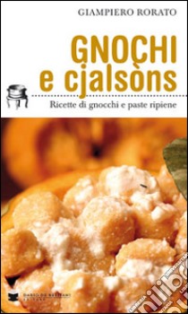 Gnocchi e cjalsòns. Ricette di gnocchi e pasta ripiene libro di Rorato Giampiero