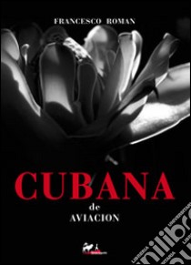 Cubana de aviacion libro di Roman Francesco