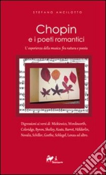 Chopin e i poeti romantici. L'esperienza della musica fra natura e poesia libro di Ancilotto Stefano