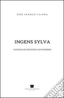 Ingens sylva. Cansiglio dentro e dintorni libro di Uliana Pier Franco