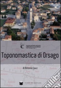 Toponomastica di Orsago libro di Cauz Antonio