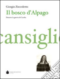 Il bosco d'Alpago-Cansiglio. Decreti e statuti raccolti dal bellunese Prudenzio Giamosa libro di Zoccoletto Giorgio