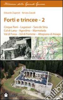 Forti e trincee. Vol. 2: Cinque torri. Lagazuoi. Sass de Stria. Col di Lana. Agordino. Marmolada. Val di Fassa. Val di Fiemme. Altopiano di Asiago libro di Zagonel Edoardo; Zanolli Renato