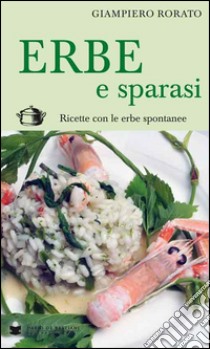 Erbe e sparasi. Ricette con erbe spontanee libro di Rorato Giampiero