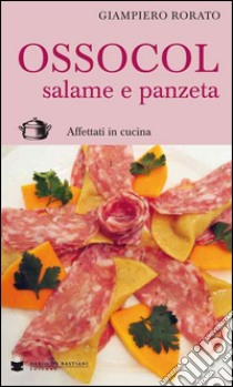 Ossocol salame e panzeta. Affettati in cucina libro di Rorato Giampiero