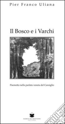 Il bosco e i varchi. Testo veneto libro di Uliana Pier Franco