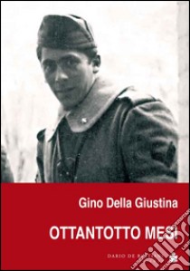 Ottantotto mesi. Memorie di naja, di guerra e di prigionia libro di Della Giustina Gino; Toffoli A. (cur.)