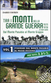 Tra i monti della grande guerra... e non solo. Dal Monte Pasubio al Monte Grappa. Vol. 1: Itinerari dal Monte Pasubio al Passo Vezzena libro di Favrin Dario