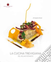 La cucina trevigiana del Relais Monaco. Ediz. multilingue libro di Rorato Giampiero