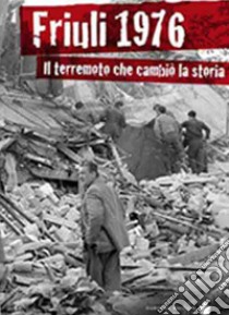 Friuli 1976. Il terremoto che cambiò la storia libro di Zanolli Renato