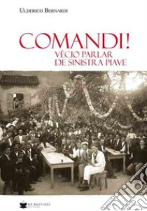 Comandi! Vècio parlar de sinistra Piave libro di Bernardi Ulderico