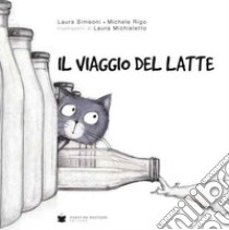 Il viaggio del latte. Ediz. illustrata libro di Simeoni Laura; Rigo Michele