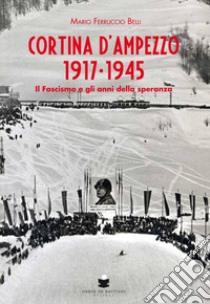 Cortina d'Ampezzo 1917-1945 libro di Belli Mario Ferruccio