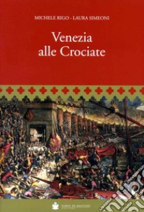 Venezia alle crociate libro di Rigo Michele; Simeoni Laura