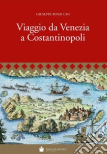 Viaggio da Venezia a Costantinopoli libro di Rosaccio Giuseppe