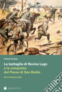 La battaglia di Revine Lago e la conquista del Passo di San Boldo 30-31 Ottobre 1918 libro di De Biasi Franco