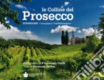 Le colline del prosecco. Ediz. italiana e inglese libro di Galifi Francesco; Da Ros Emanuela