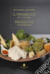 Il Prosecco in cucina. Ediz. italiana e inglese libro di Zanotto Armando