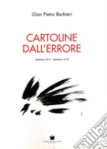 Cartoline dall'errore. Settembre 2017-settembre 2018 libro di Barbieri Gian Pietro