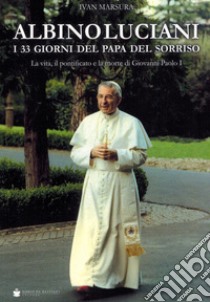 Albino Luciani. I 33 giorni del papa del sorriso libro di Marsura Ivan