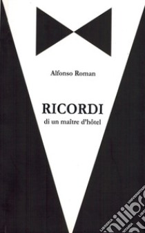 Ricordi. Di un maitre d'hotel libro di Roman Alfonso