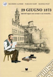 29 giugno 1873. Quindi seguì una scossa e un tremolio... libro di Alfieri Maurizio; Nart Fabiano; Piat Manolo