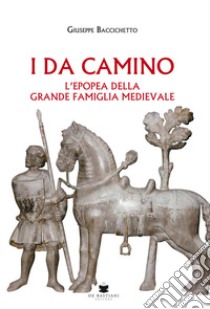 I Da Camino. L'epopea della grande famiglia medievale libro di Baccichetto Giuseppe