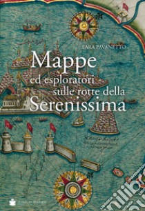 Mappe ed esploratori sulle rotte della Serenissima libro di Pavanetto Lara