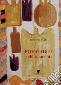 Formaggi e abbinamenti libro di Raris Fernando