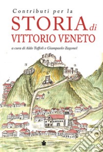 Contributi per la storia di Vittorio Veneto libro di Toffoli A. (cur.); Zagonel G. (cur.)