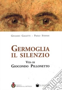 Germoglia il silenzio. Vita di Giocondo Pillonetto libro di Galletti Giuliano; Steffan Paolo