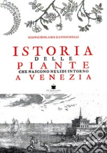 Istoria delle piante che nascono ne' lidi intorno a Venezia (rist. anast. Venezia, 1735) libro di Zannichelli Gian Girolamo