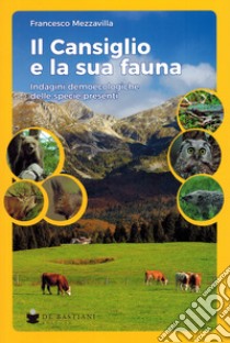 Il Cansiglio e la sua fauna. Indagini demoecologiche delle specie presenti libro di Mezzavilla Francesco