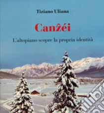 Canzei. L'altopiano scopre la propria identità libro di Uliana Tiziano