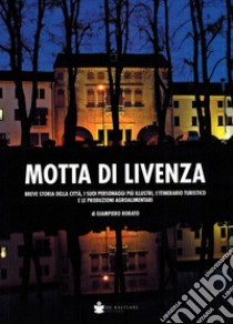 Motta di Livenza. Breve storia della città, i suoi personaggi più illustri, l'itinerario turistico e le produzioni agroalimentari libro di Rorato Giampiero