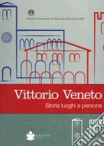 Vittorio veneto. Storia luoghi e persone libro di Della Coletta Tomasi S. (cur.); Palugan G. (cur.); Tomasi G. (cur.)